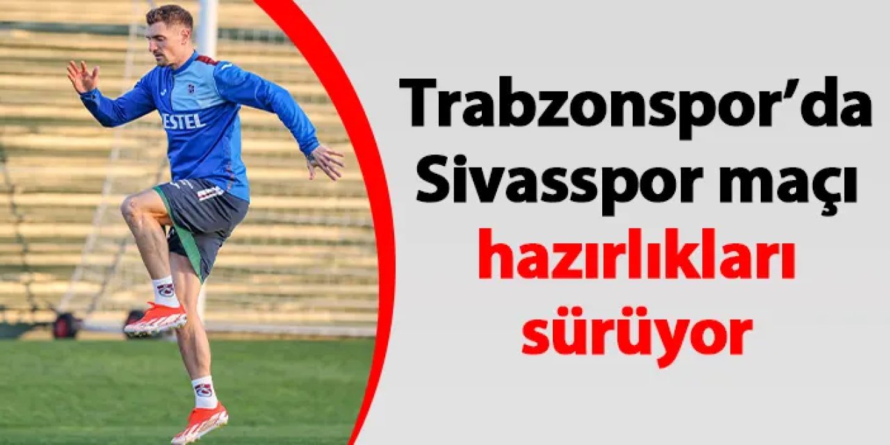 Trabzonspor’da Sivasspor maçı hazırlıkları sürüyor