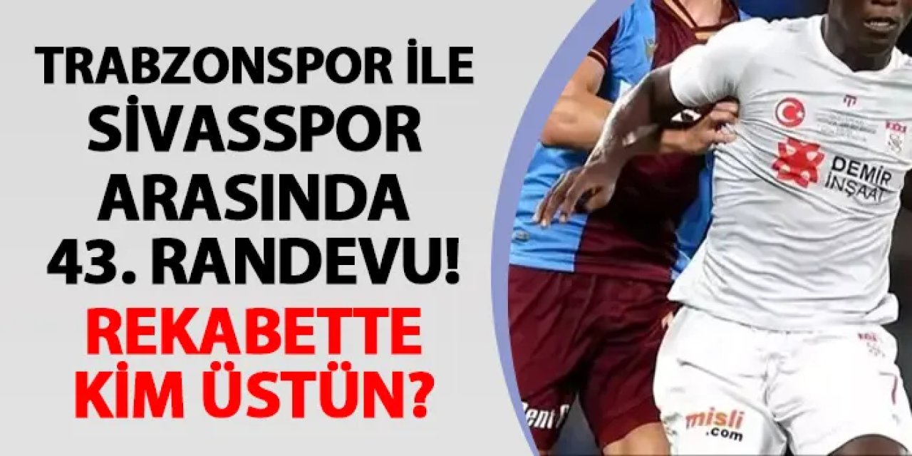 Trabzonspor ile Sivasspor arasındaki 43. randevu