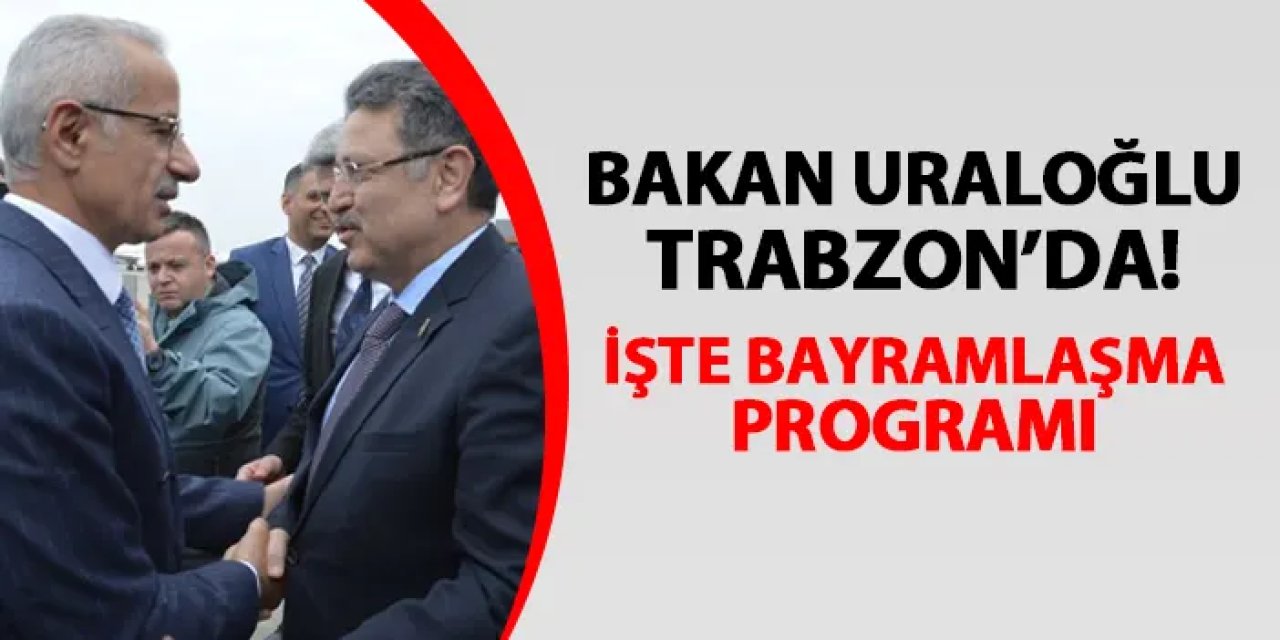 Bakan Uraloğlu Trabzon'da! İşte programı
