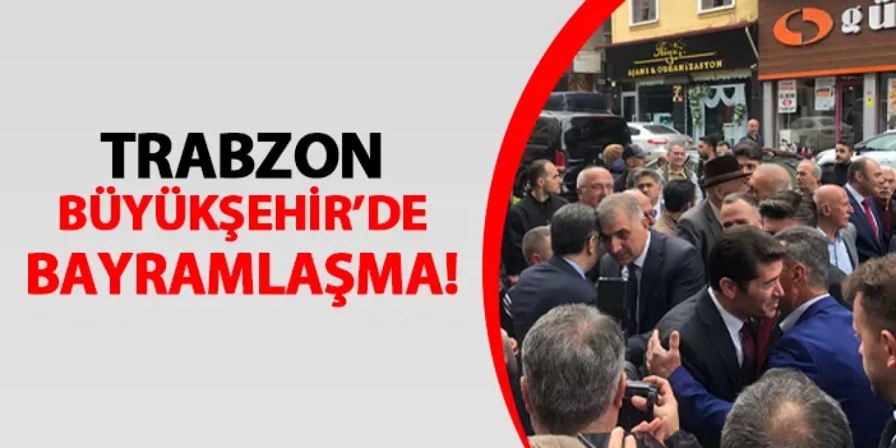 Trabzon Büyükşehir Belediyesi'nde bayramlaşma gerçekleştirildi