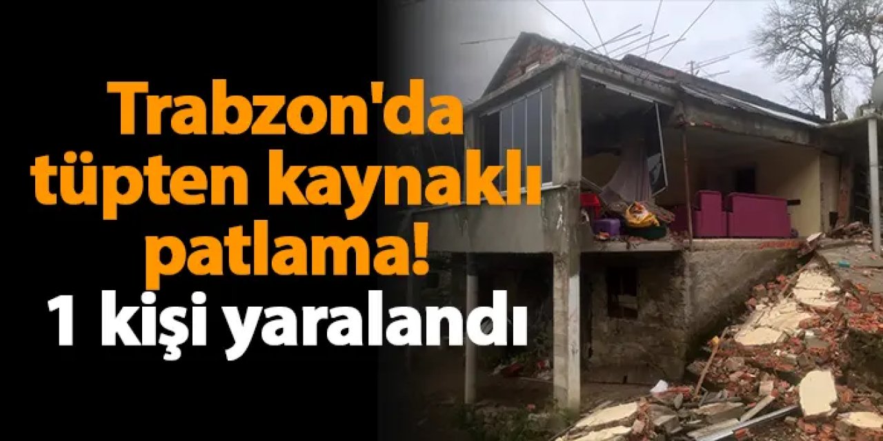 Trabzon'da tüpten kaynaklı patlama! 1 kişi yaralandı