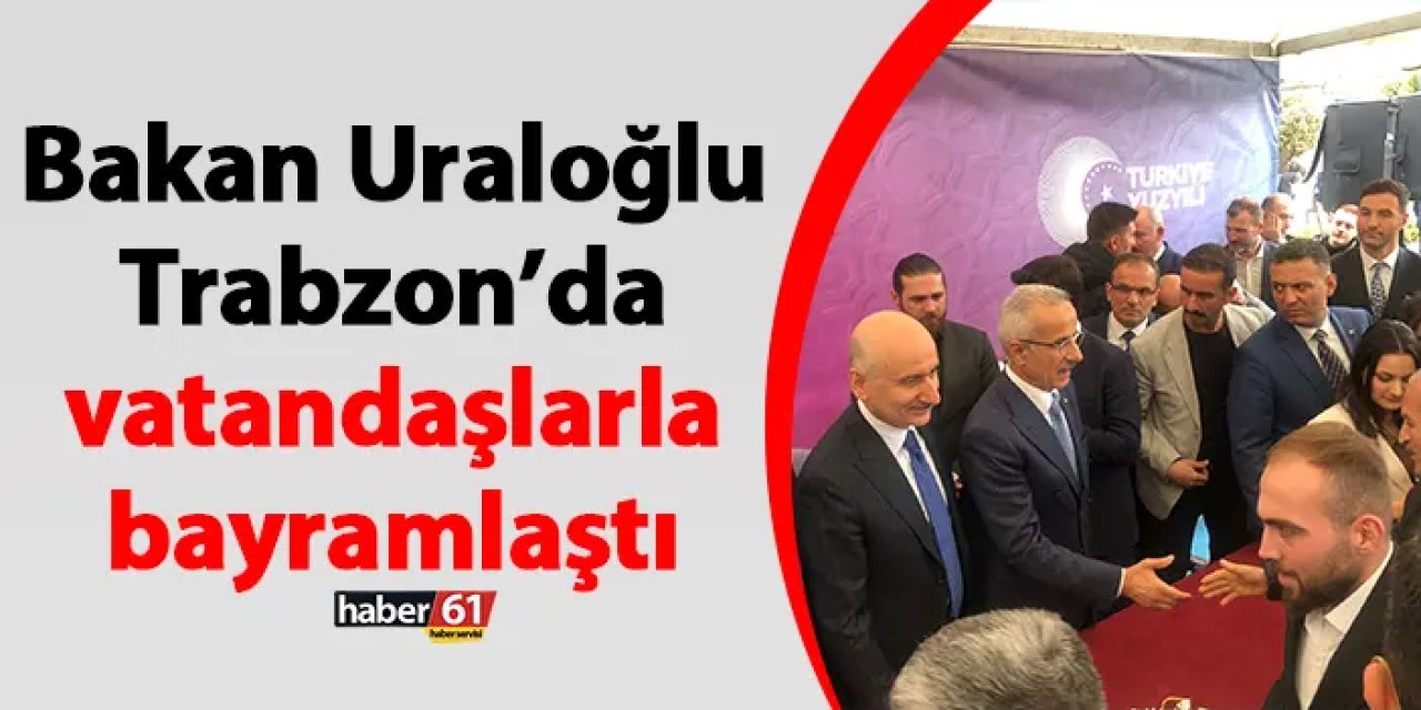 Bakan Uraloğlu, Trabzon’da vatandaşlarla bayramlaştı