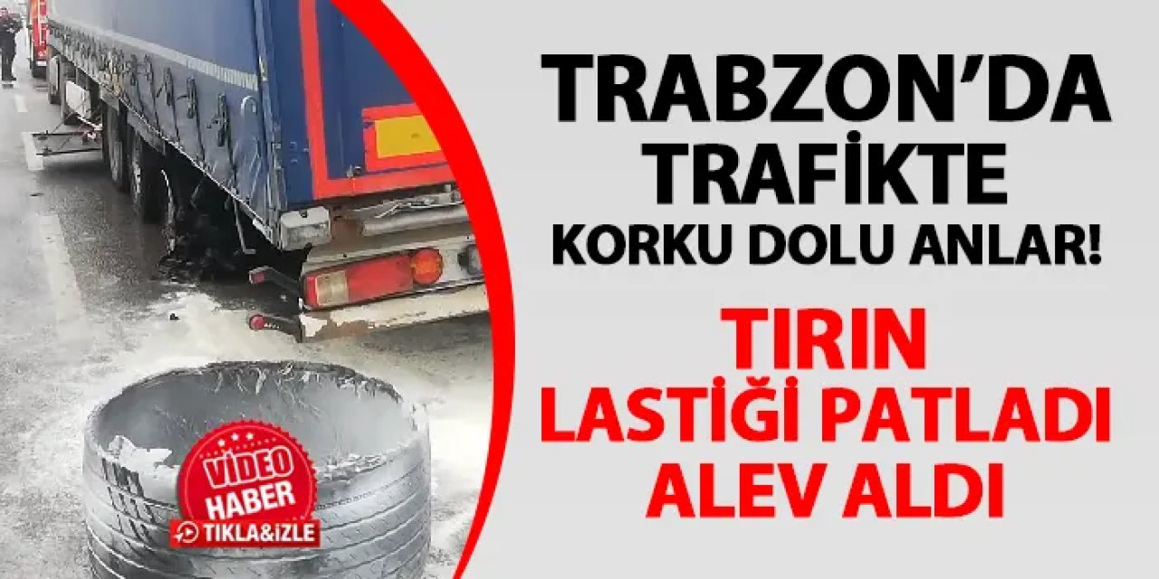 Trabzon'da trafikte korku dolu anlar! Tırın lastiği patladı, alev aldı