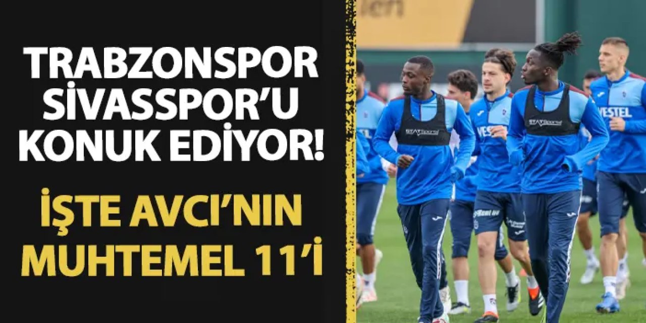 Trabzonspor Sivasspor'u konuk ediyor! İşte Avcı'nın muhtemel 11'i
