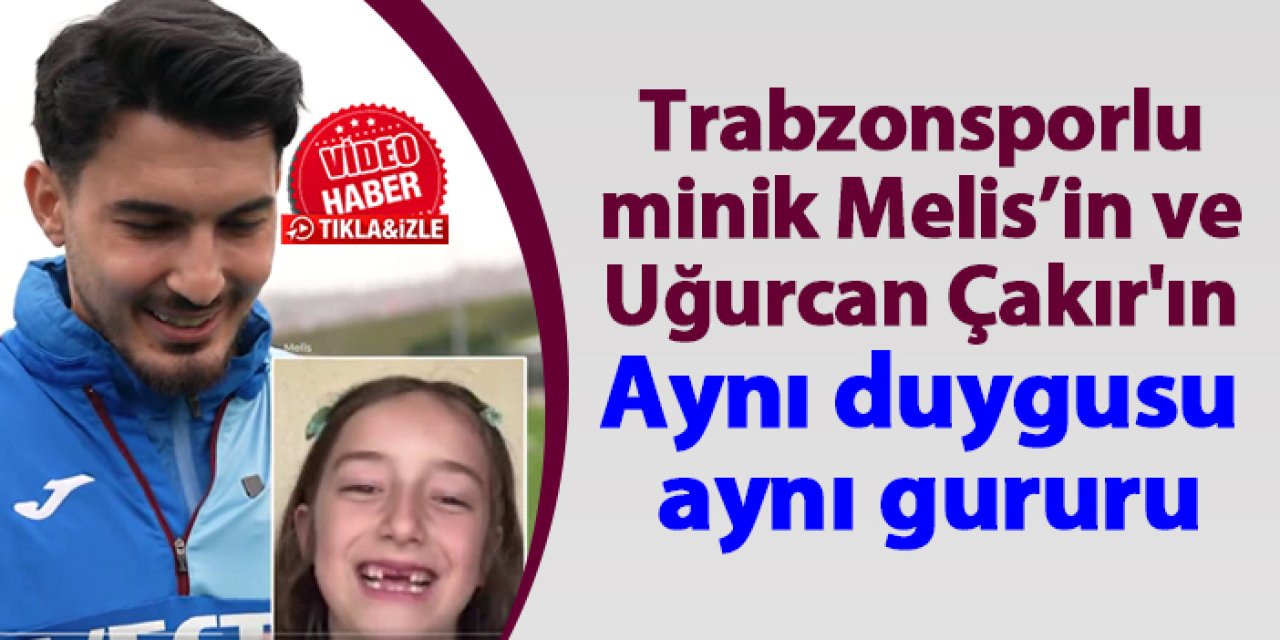 Trabzonsporlu minik Melis ve Uğurcan Çakır'ın Aynı duygusu aynı gururu