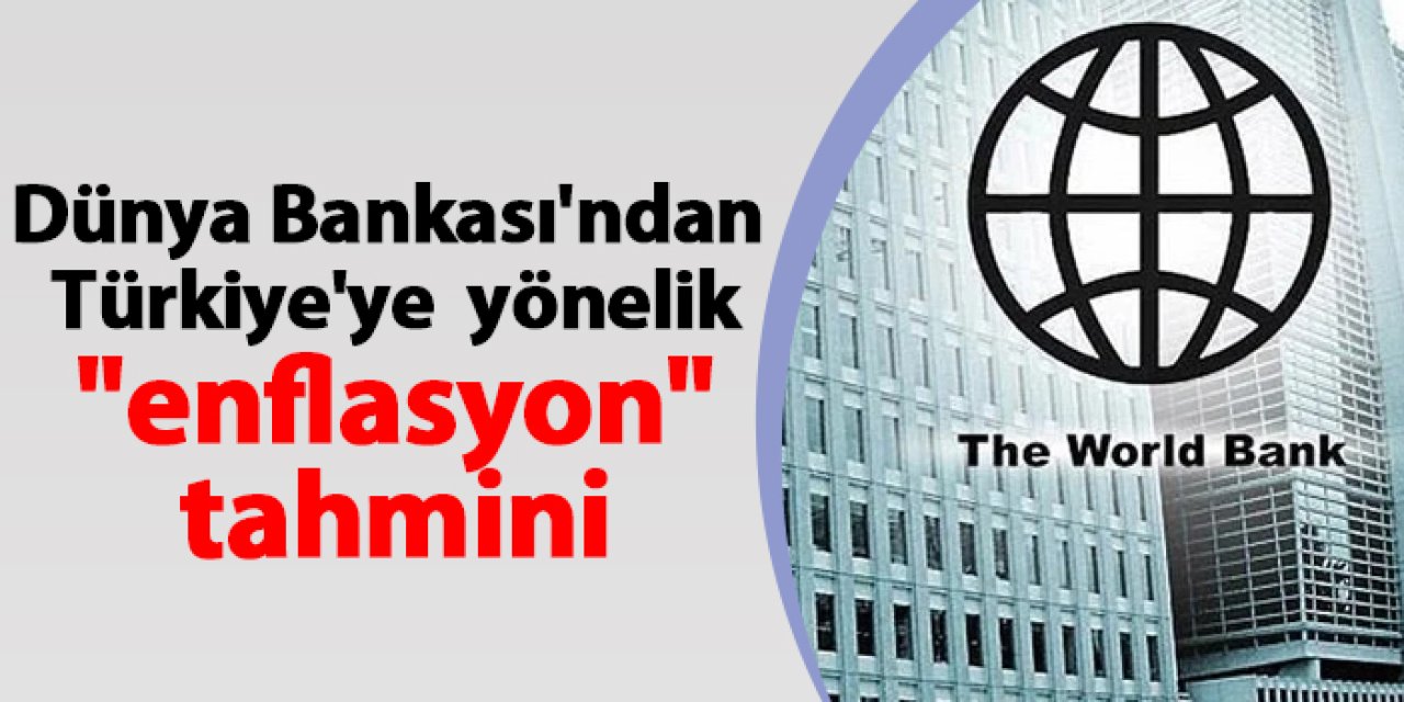 Dünya Bankası'ndan Türkiye'ye  yönelik "enflasyon" tahmini