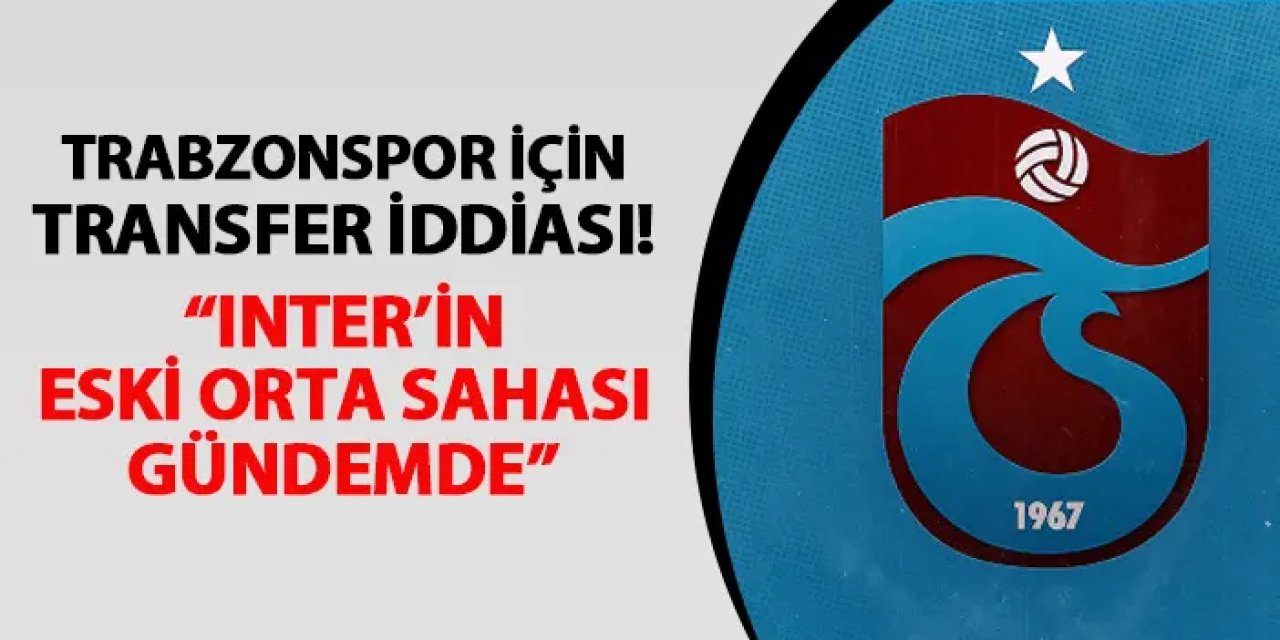 Trabzonspor için transfer iddiası! "Inter'in eski orta sahası gündemde"