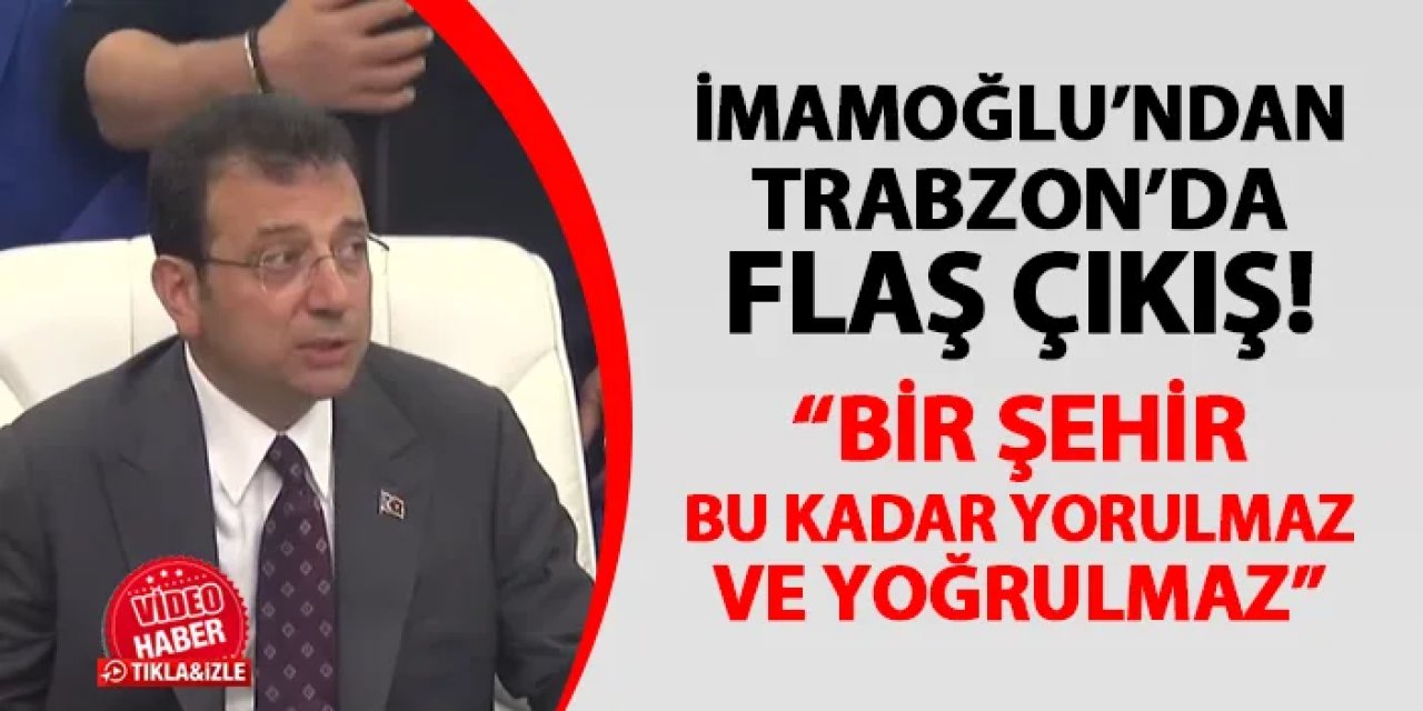 Ekrem İmamoğlu'ndan Trabzon'da flaş sözler! "Bir şehir bu kadar yorulmaz ve yoğrulmaz"