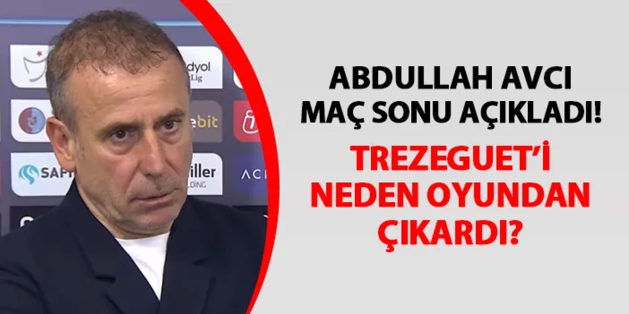 Trabzonspor'da Avcı maç sonu açıkladı! Trezeguet'i neden oyundan aldı?