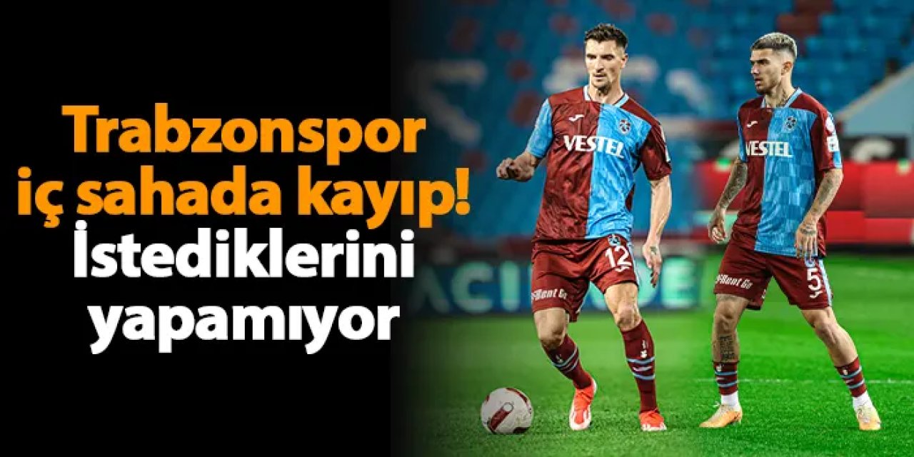 Trabzonspor iç sahada kayıp! İstediklerini yapamıyor