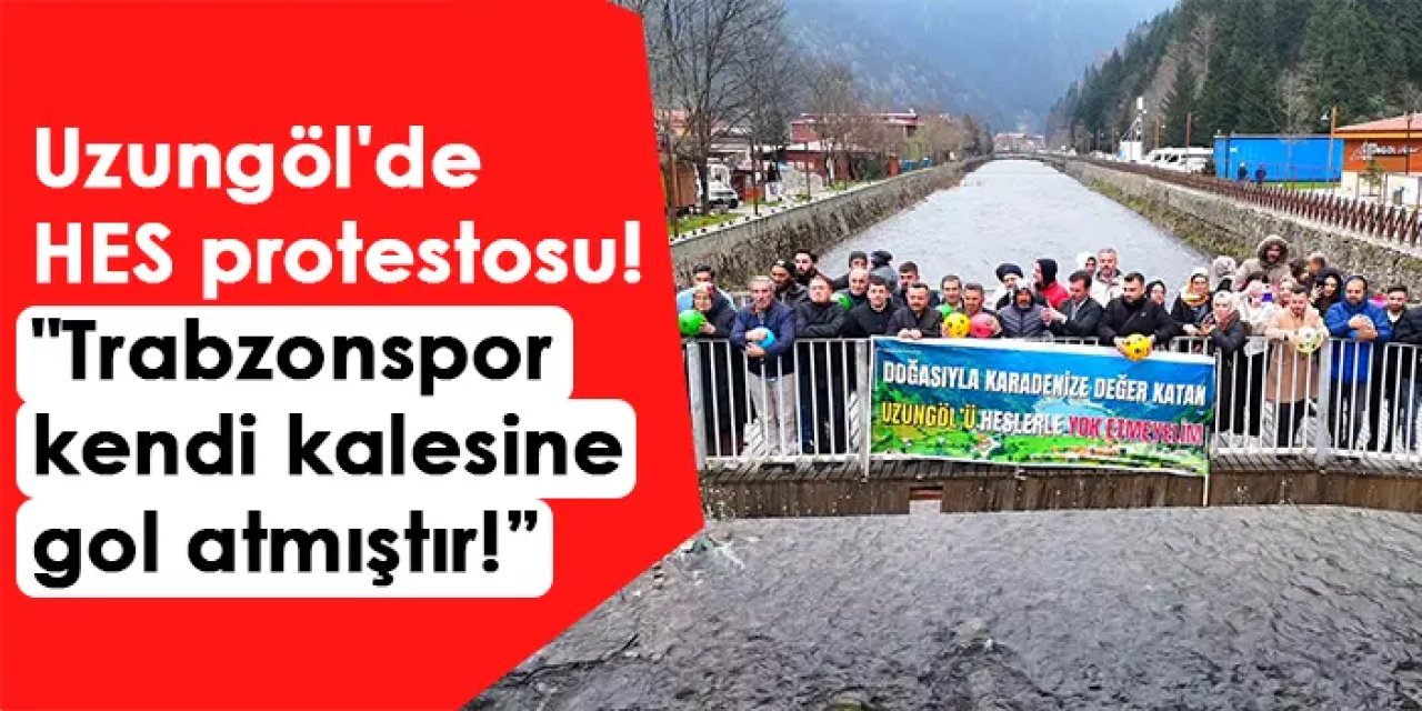 Uzungöl'de HES protestosu! "Trabzonspor kendi kalesine gol atmıştır!"