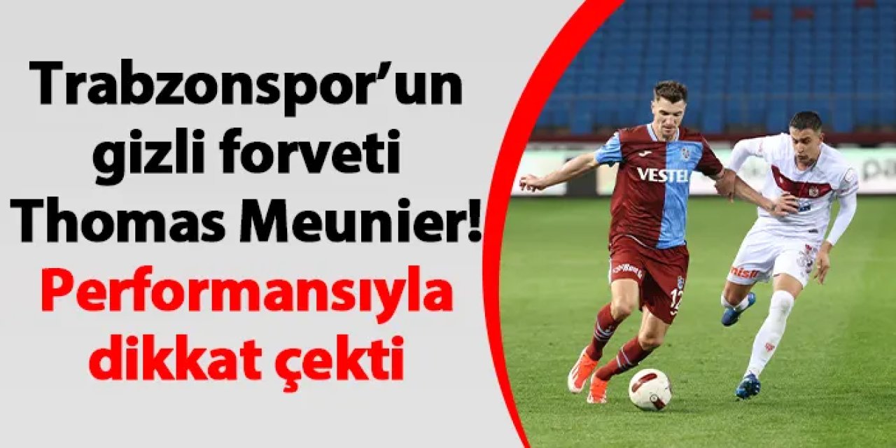 Trabzonspor’un gizli forveti Meunier! Performansıyla dikkat çekti
