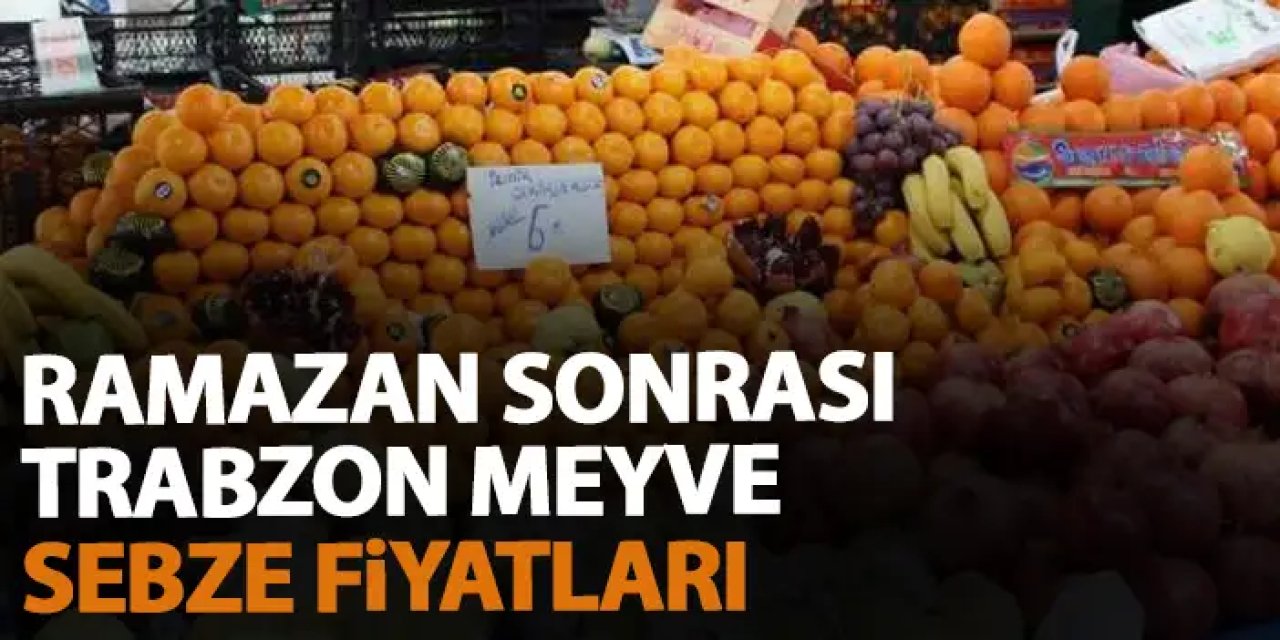 Ramazan sonrası Trabzon meyve sebze fiyatları