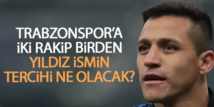 Trabzonspor'a Alexis Sanchez transferinde iki rakip!
