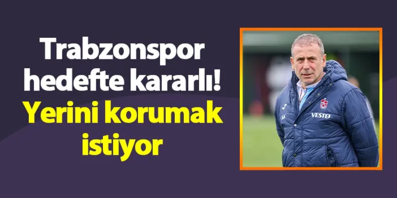 Trabzonspor hedefte kararlı! Yerini korumak istiyor