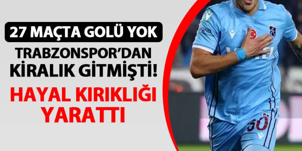 Trabzonspor'dan kiralık gitmişti! 27 maçta golü yok