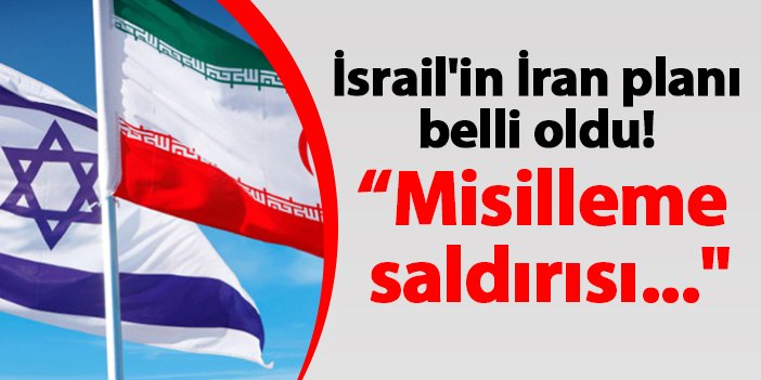 İsrail'in İran planı belli oldu! "misilleme saldırısı"