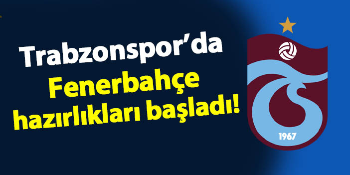 Trabzonspor'da Fenerbahçe hazırlıkları! Çalışmalar başladı