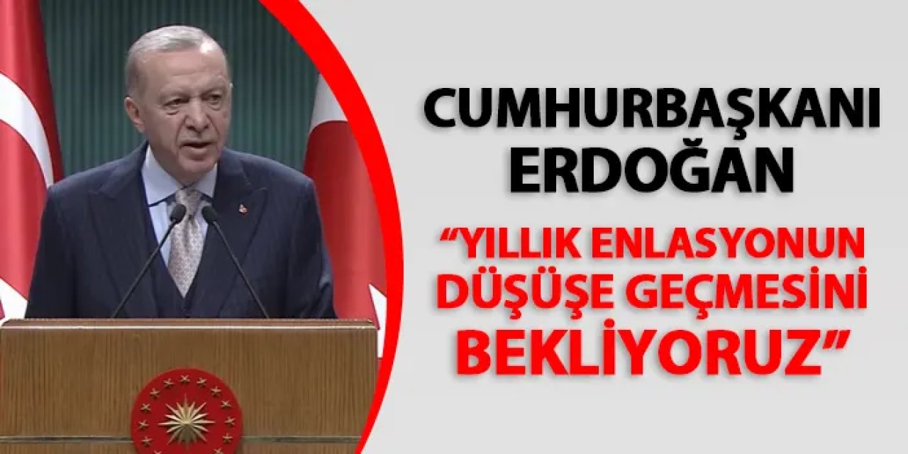 Cumhurbaşkanı Erdoğan: "Yıllık enflasyonun düşüşe geçmesini bekliyoruz"