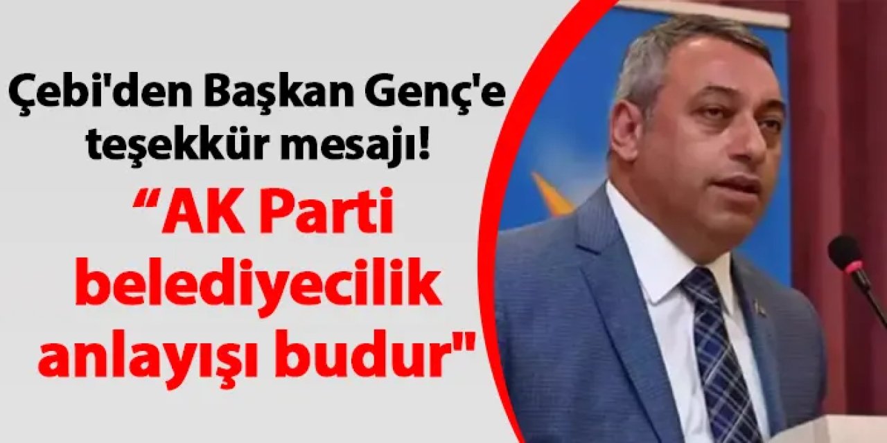 AK Parti Ortahisar İlçe Başkanı Çebi'den Başkan Genç'e teşekkür mesajı! "AK Parti belediyecilik anlayışı budur"