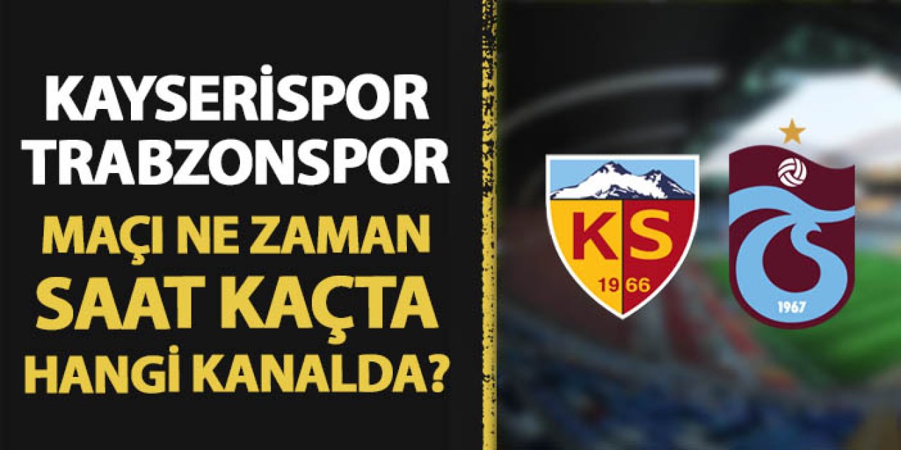 Kayserispor - Trabzonspor maçı ne zaman, saat kaçta, hangi kanalda?