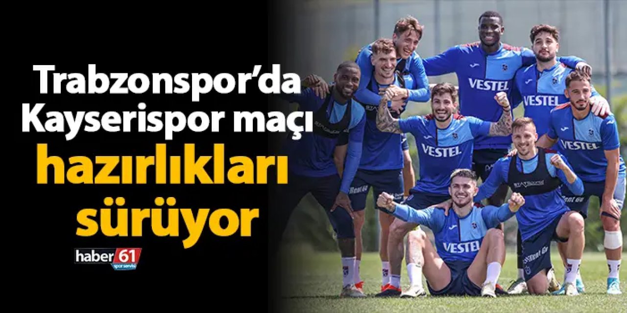 Trabzonspor’da Kayserispor maçı hazırlıkları sürüyor