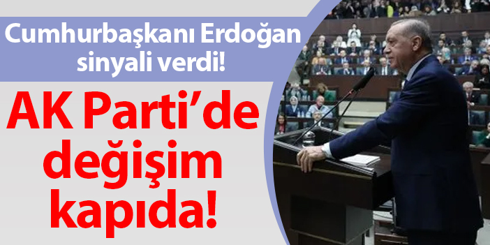 Cumhurbaşkanı Erdoğan sinyali verdi! AK Parti'de değişim kapıda