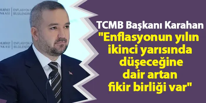 TCMB Başkanı Karahan: "Enflasyonun yılın ikinci yarısında düşeceğine dair artan fikir birliği var"