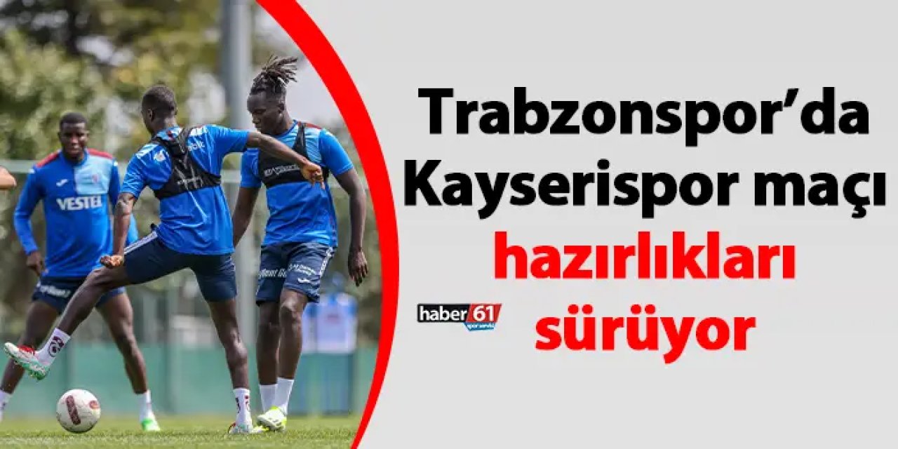 Trabzonspor’da Kayserispor maçı hazırlıkları sürüyor