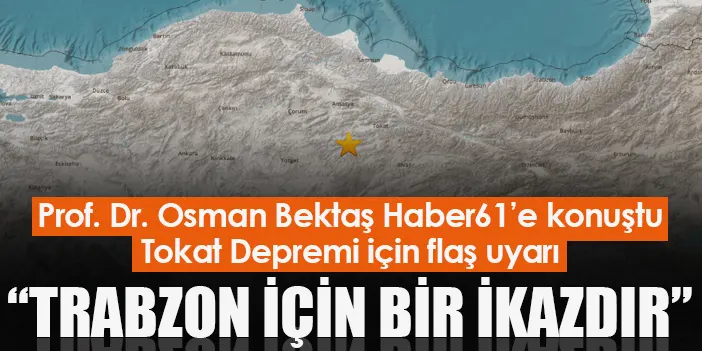 Prof. Dr. Osman Bektaş’tan Haber61’e Tokat Depremi açıklaması! “Bu deprem Trabzon’a bir ikazdır”