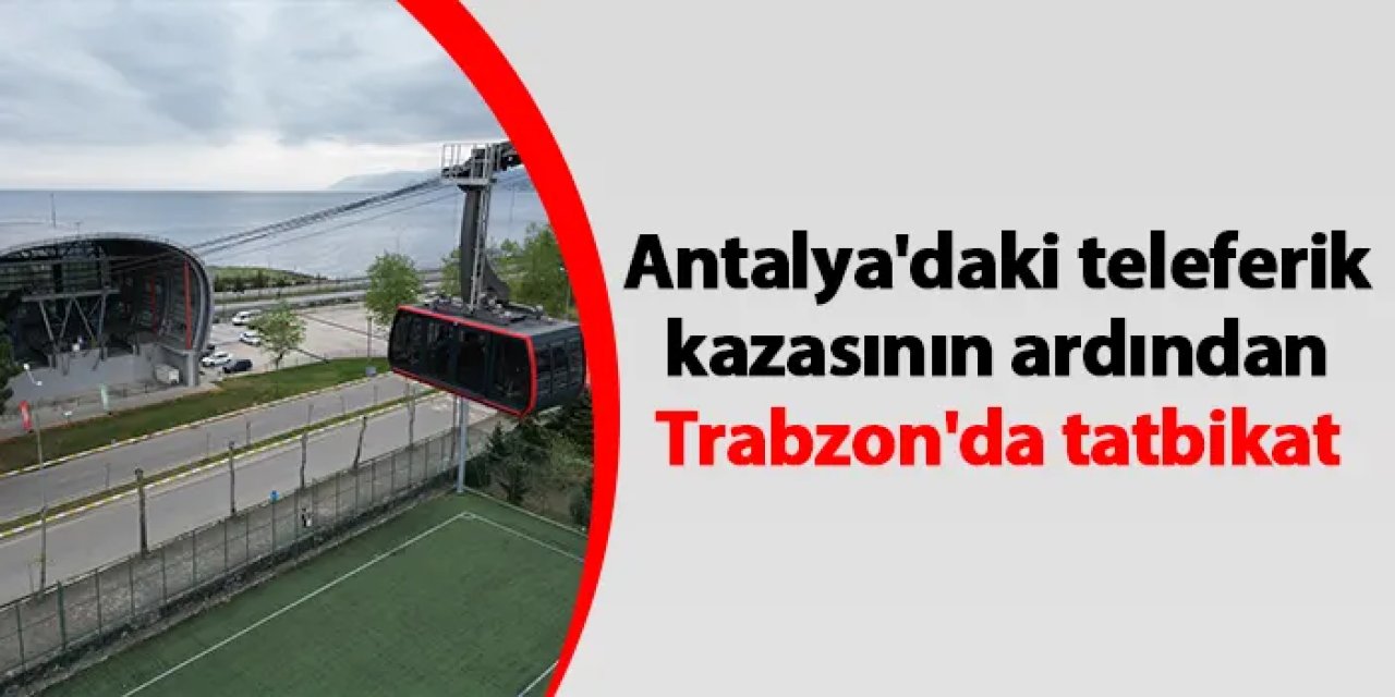 Antalya'daki teleferik kazasının ardından Trabzon'da tatbikat