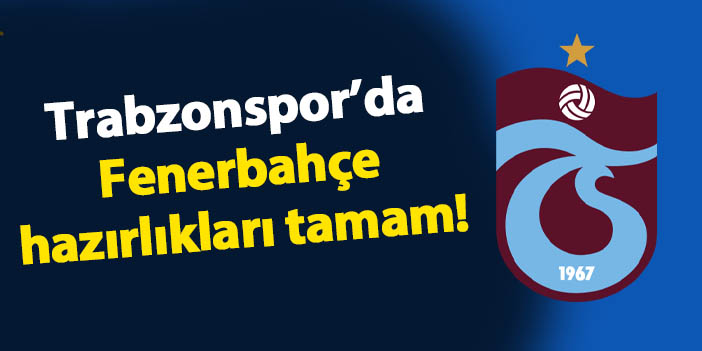 Trabzonspor'da Fenerbahçe hazırlıkları tamam! Hedef 3 puan