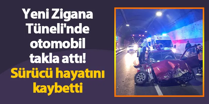 Yeni Zigana Tüneli'nde otomobil takla attı! Sürücü hayatını kaybetti