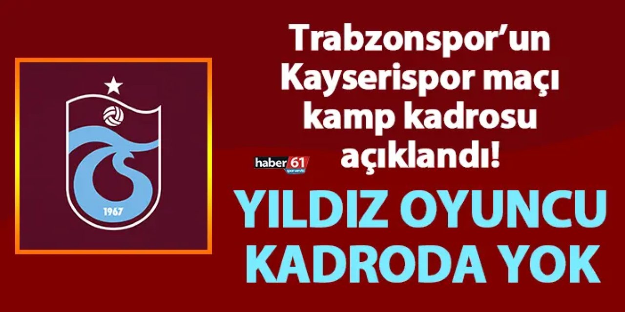 Trabzonspor’un Kayserispor maçı kamp kadrosu açıklandı!