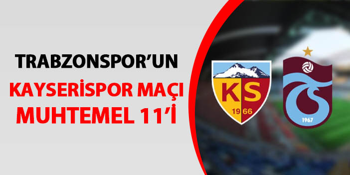 Trabzonspor'un Kayserispor maçı muhtemel 11'i