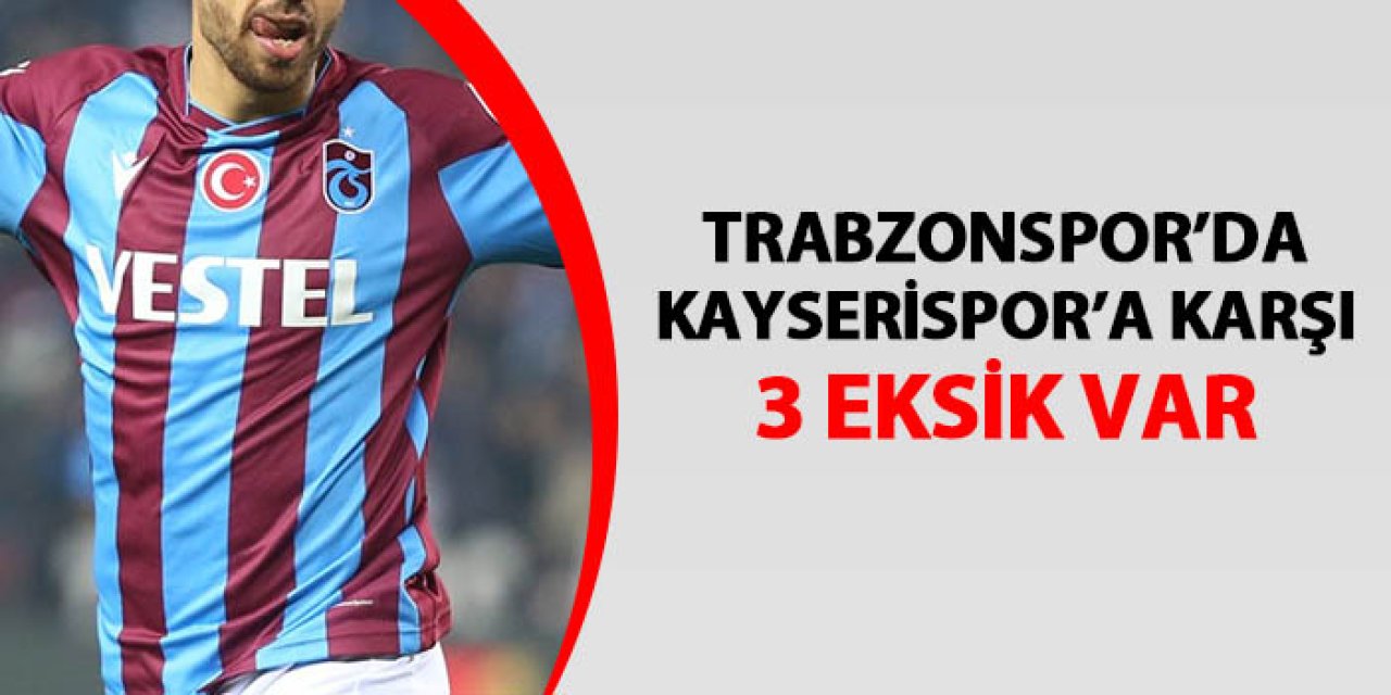 Trabzonspor'da Kayserispor'a karşı 3 eksik