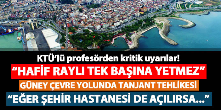 Trabzonlu profesörden flaş açıklama! Güney Çevre Yolu'nu bekleyen büyük tehlike