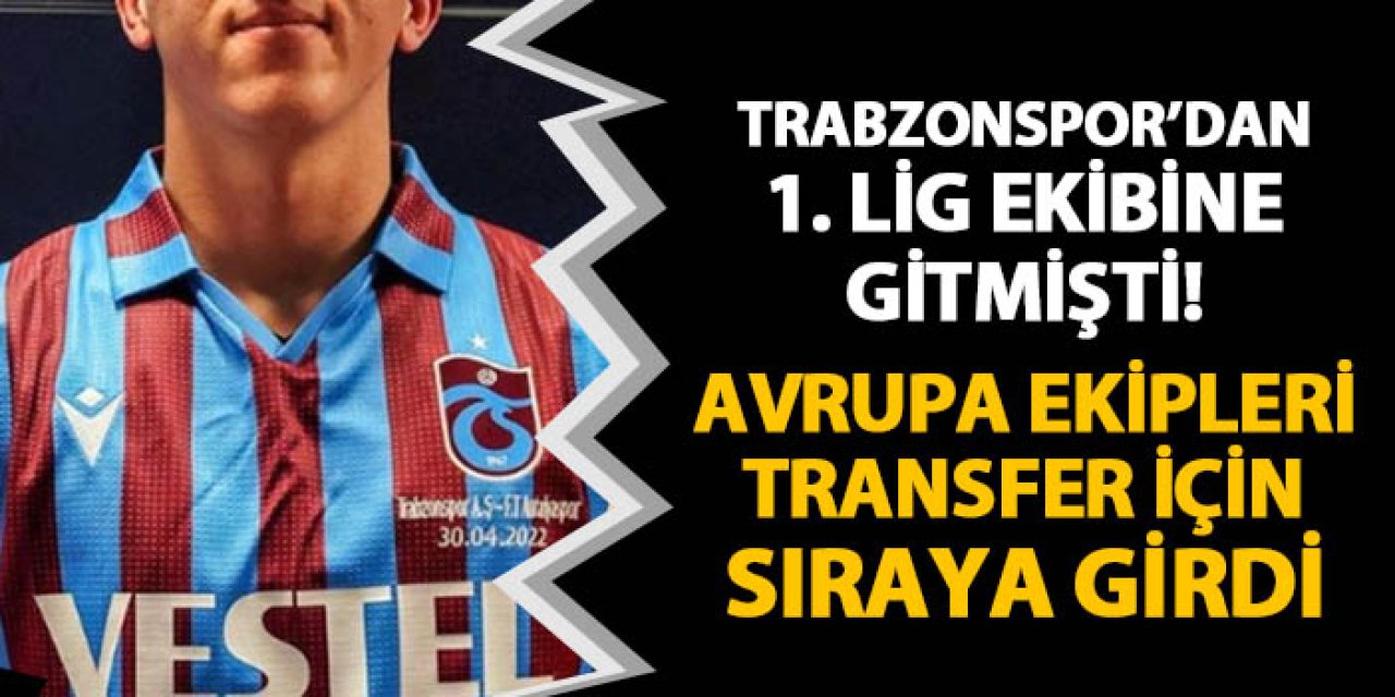 Trabzonspor'dan 1. Lig ekibine gitmişti! Avrupa ekiplerini peşine taktı