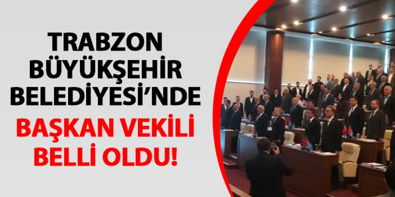 Trabzon Büyükşehir Belediyesi Başkan Vekili belli oldu!