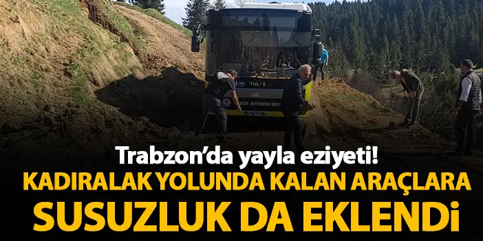 Trabzon’da yayla eziyeti! Kadıralak yolunda kalan araçlara susuzluk da eklendi