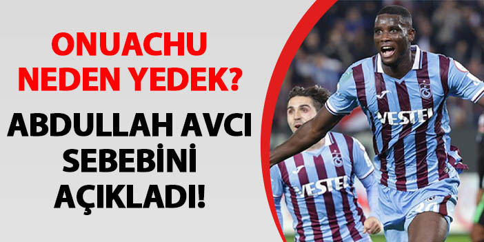Trabzonspor'da Abdullah Avcı açıkladı! Onuachu neden yedekler arasında?
