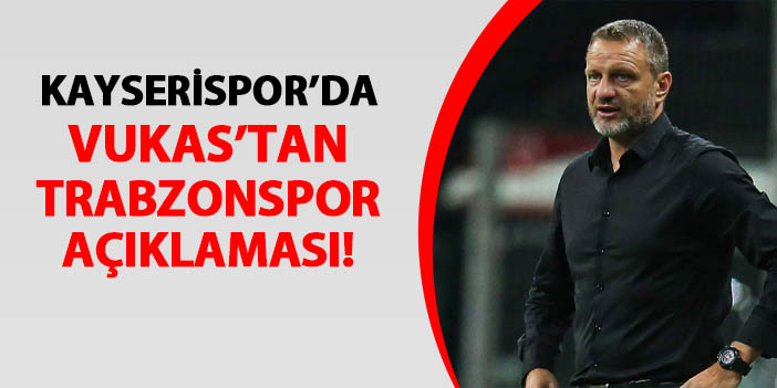 Kayserispor Teknik Sorumlusu Vukas'tan Trabzonspor maçı açıklaması
