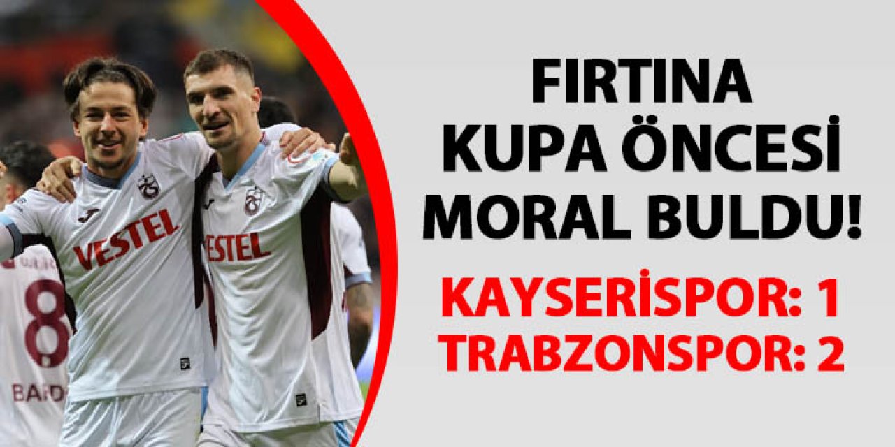 Fırtına kupa öncesi moral buldu! Kayserispor 1-2 Trabzonspor