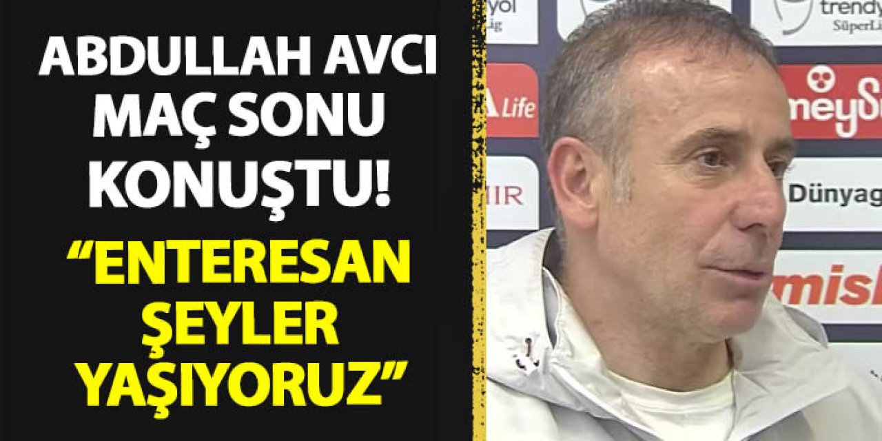 Trabzonspor'da Abdullah Avcı açıkladı! "Çok enteresan şeyler yaşıyoruz"