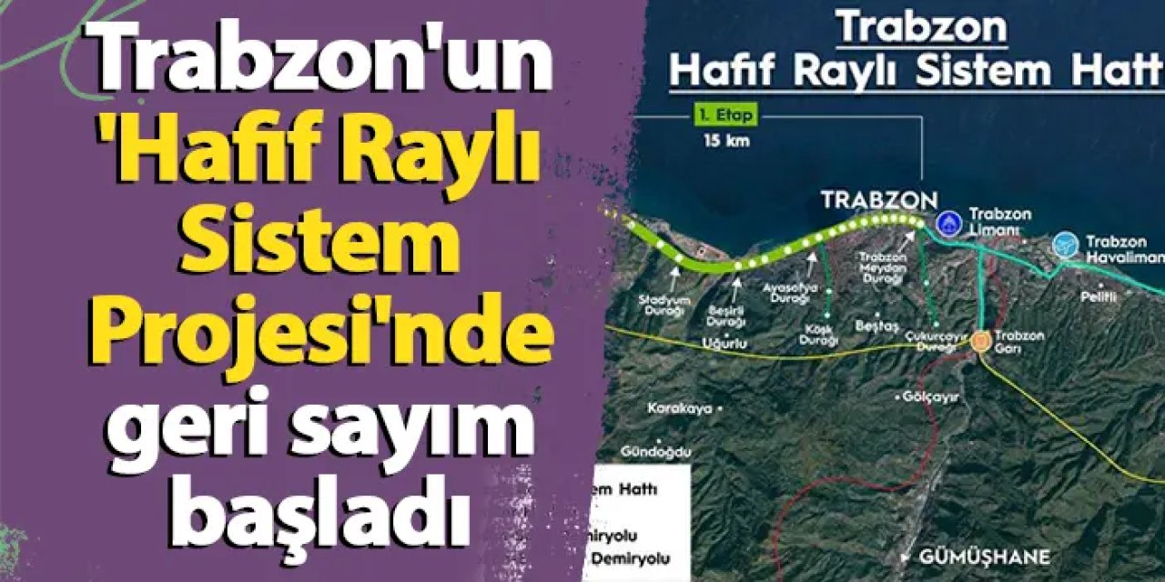 Trabzon'un 'Hafif Raylı Sistem Projesi'nde geri sayım başladı