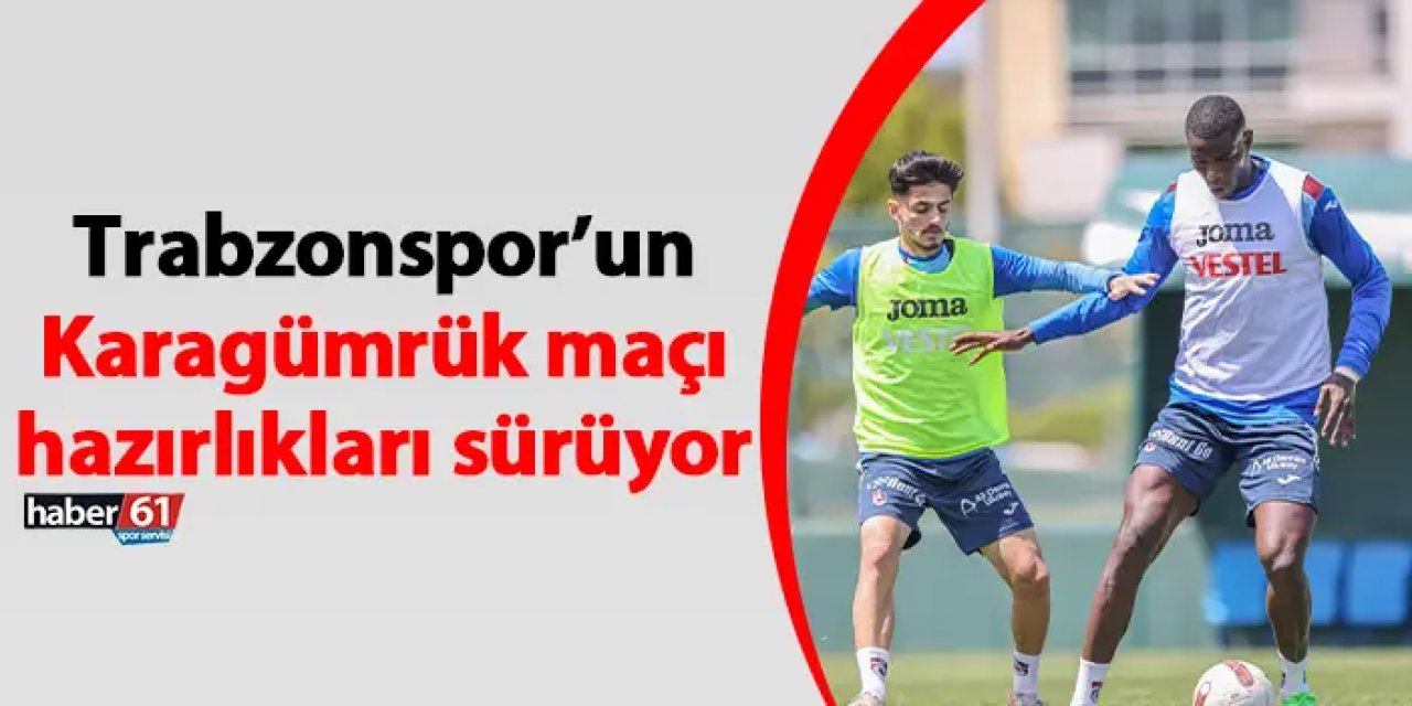 Trabzonspor’un kupada oynayacağı Karagümrük maçı hazırlıkları sürüyor