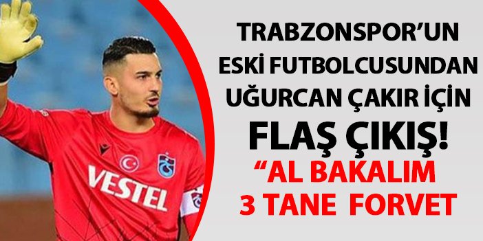 Trabzonspor'da Uğurcan Çakır'a yapılan eleştirilere böyle yanıt verdi! "Al bakalım 3 tane forvet..."