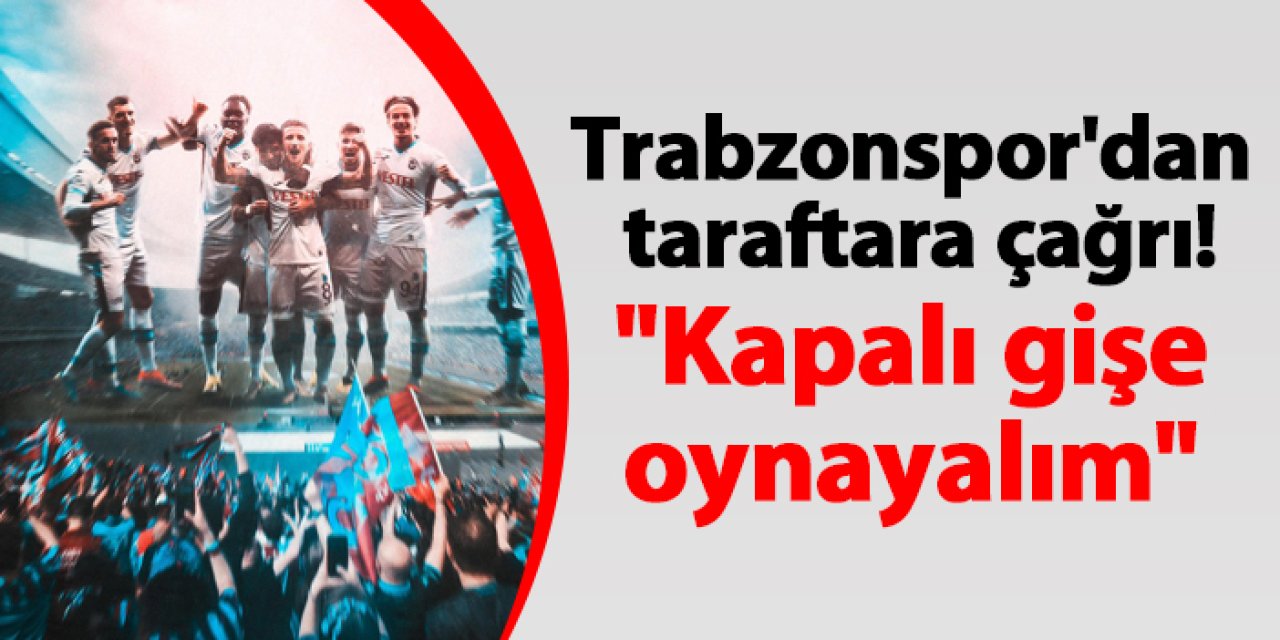 Trabzonspor'dan taraftara çağrı! "Kapalı gişe oynayalım"
