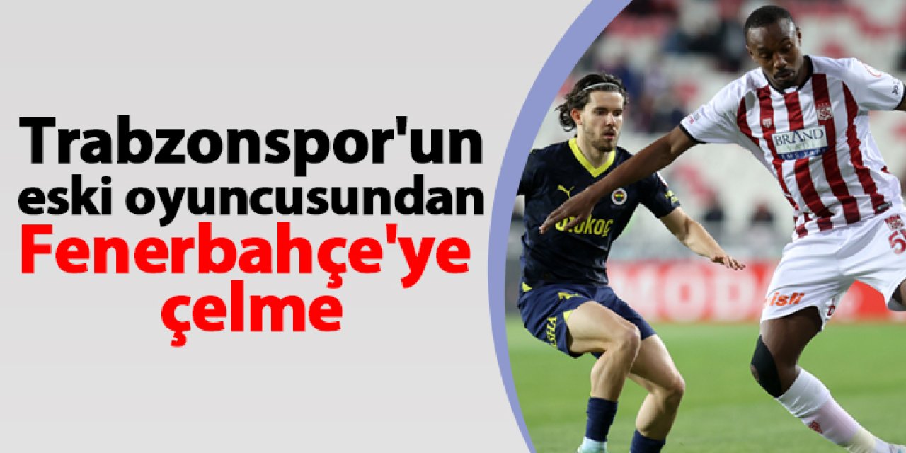 Trabzonspor'un eski oyuncusundan Fenerbahçe'ye çelme