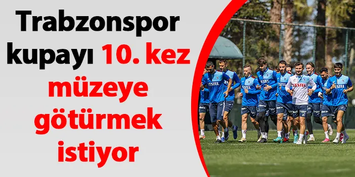 Trabzonspor kupayı 10. kez müzeye götürmek istiyor